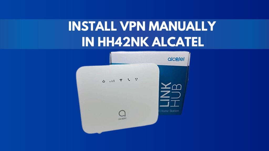 Install VPN Manually in HH42NK Alcatel