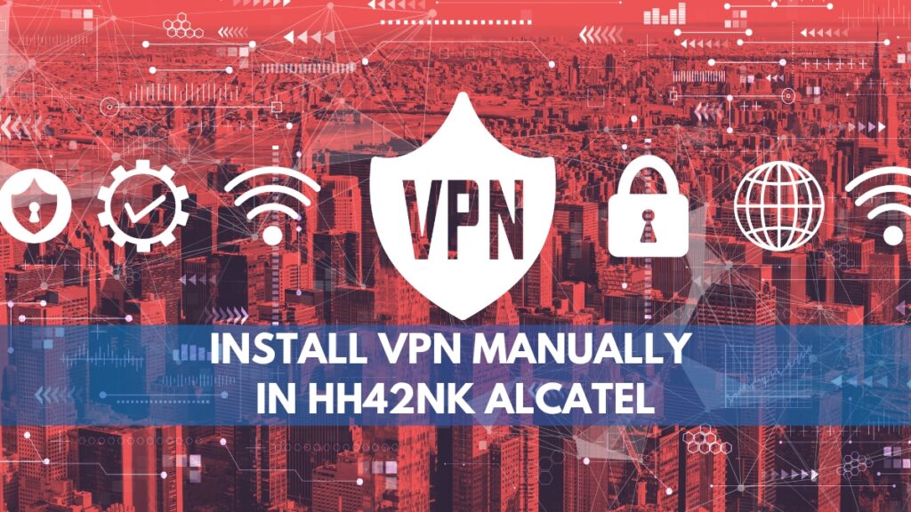 Install VPN Manually in HH42NK Alcatel