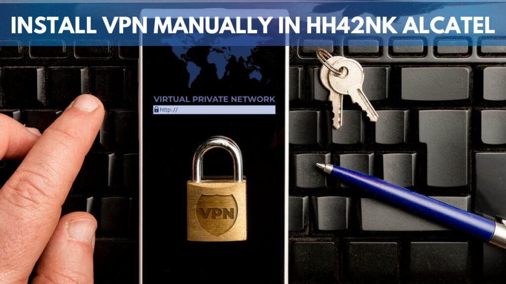 Install VPN Manually in HH42NK Alcatel